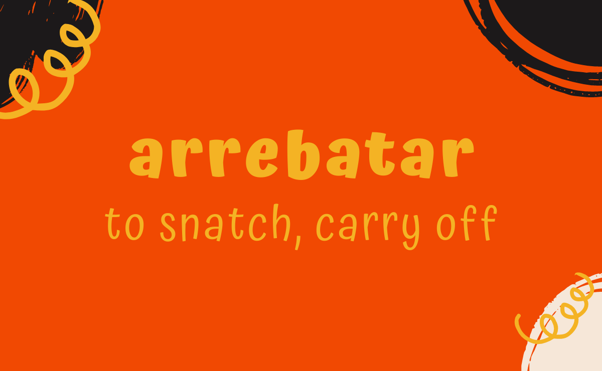 Arrebatar conjugation - to snatch