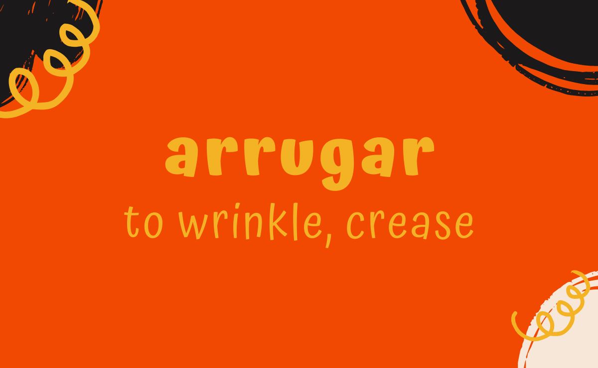 Arrugar conjugation - to wrinkle