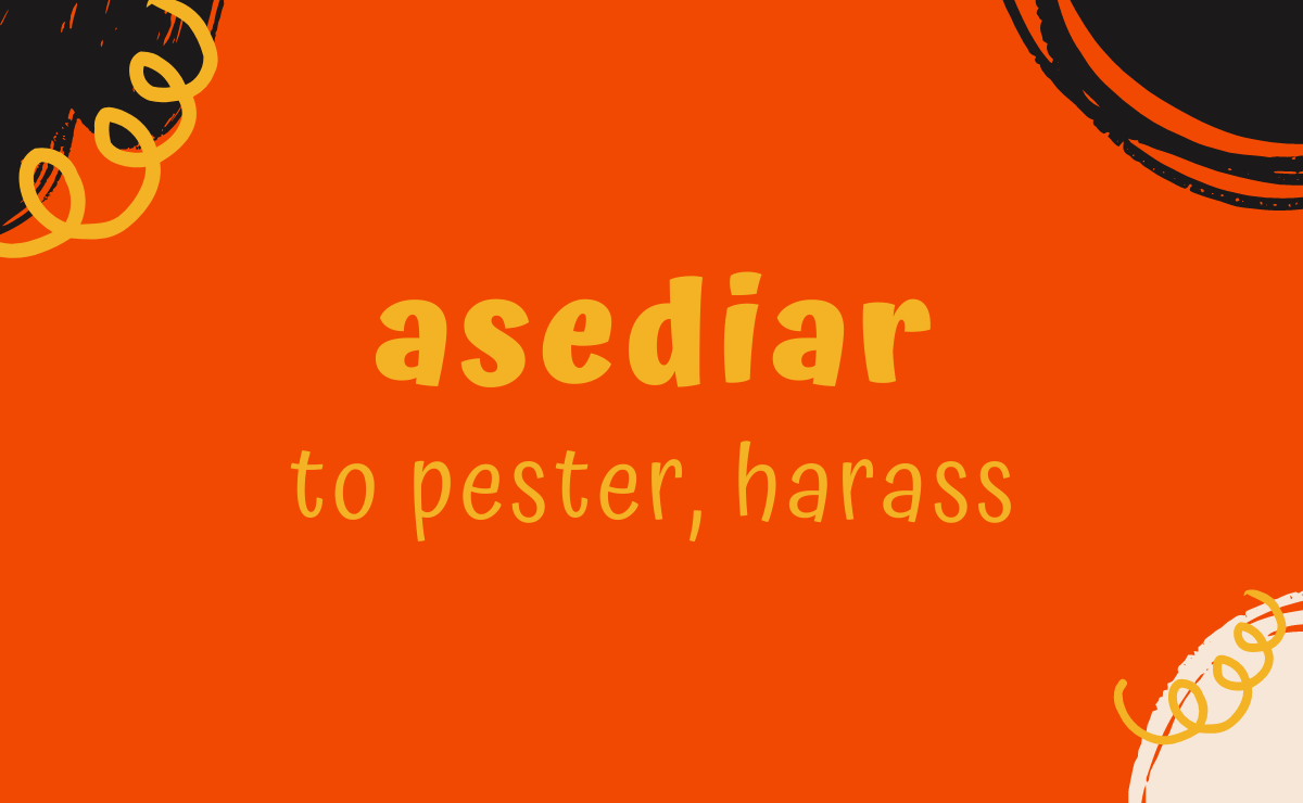 Asediar conjugation - to pester