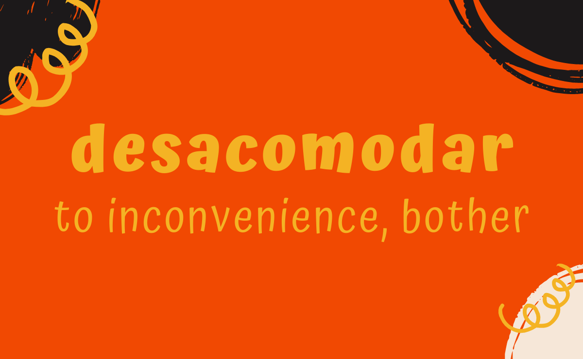 Desacomodar conjugation - to inconvenience
