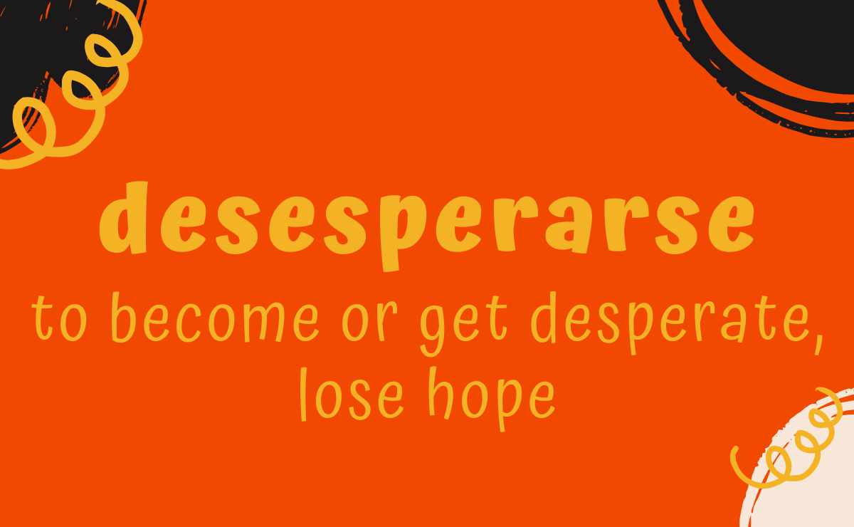 Desesperarse conjugation - to become or get desperate