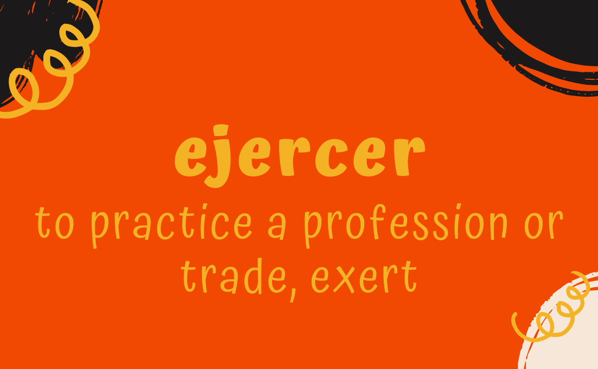 Ejercer conjugation - to practice a profession or trade