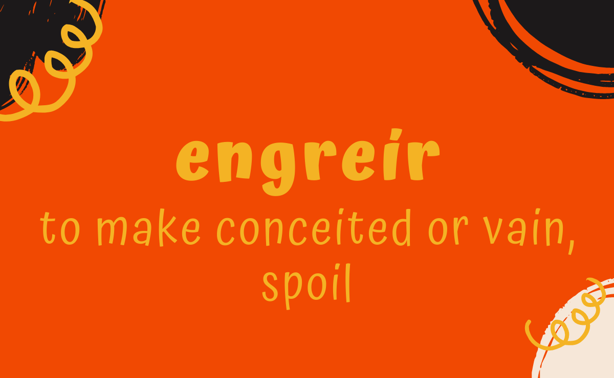 Engreír conjugation - to make conceited or vain